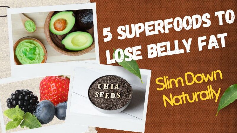 5 Superfoods to Lose Belly Fat – Slim Down Naturally